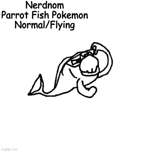 "uhm ackuhtuhtchteeyewally i didn't just make the beaches for only Atalis" | Nerdnom
Parrot Fish Pokemon
Normal/Flying | made w/ Imgflip meme maker
