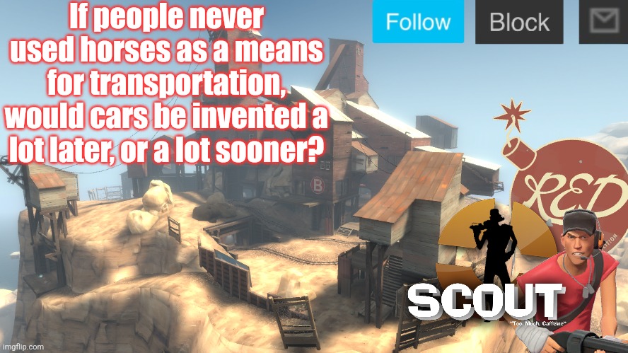 scouts 4 announcement temp | If people never used horses as a means for transportation, would cars be invented a lot later, or a lot sooner? | image tagged in scouts 4 announcement temp | made w/ Imgflip meme maker