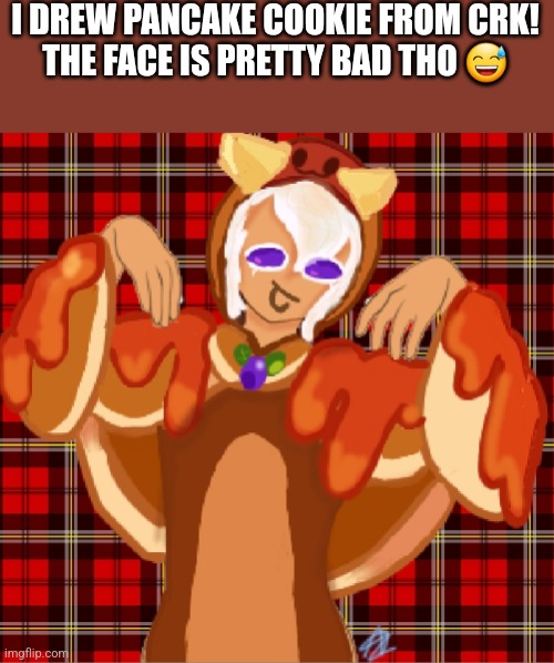 Sorry for the bad quality idk why its like that | I DREW PANCAKE COOKIE FROM CRK!
THE FACE IS PRETTY BAD THO 😅 | made w/ Imgflip meme maker