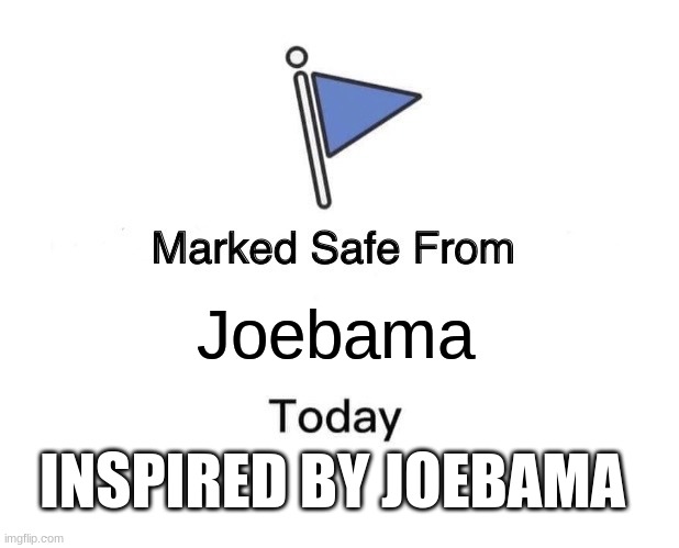 Thx Joebama | Joebama; INSPIRED BY JOEBAMA | image tagged in memes,marked safe from,funny memes,joebama | made w/ Imgflip meme maker
