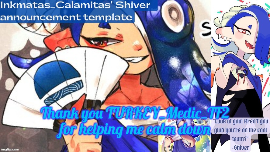 Inkmatas_Calamitas Shiver announcement template (thank you DRM) | Thank you TURKEY_Medic_TF2 for helping me calm down | image tagged in inkmatas_calamitas shiver announcement template thank you drm | made w/ Imgflip meme maker