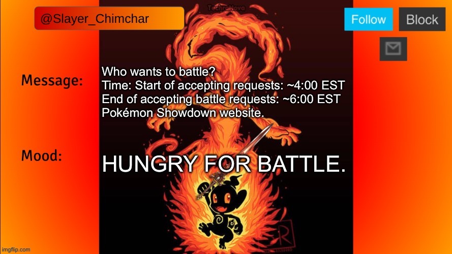 Slayer’s Temp | Who wants to battle?
Time: Start of accepting requests: ~4:00 EST
End of accepting battle requests: ~6:00 EST
Pokémon Showdown website. HUNGRY FOR BATTLE. | image tagged in slayer s temp | made w/ Imgflip meme maker