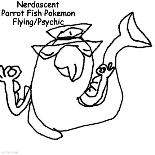 nerd emoji final boss no way | Nerdascent
Parrot Fish Pokemon
Flying/Psychic | made w/ Imgflip meme maker