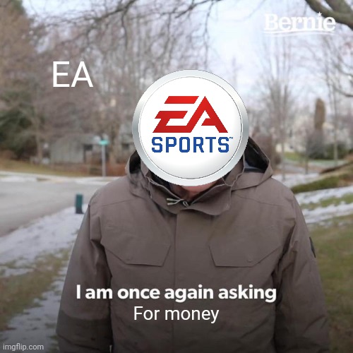 Bernie I Am Once Again Asking For Your Support | EA; For money | image tagged in memes,bernie i am once again asking for your support,ea sports | made w/ Imgflip meme maker