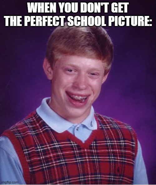 Bad Luck Brian Meme | WHEN YOU DON'T GET THE PERFECT SCHOOL PICTURE: | image tagged in memes,bad luck brian | made w/ Imgflip meme maker