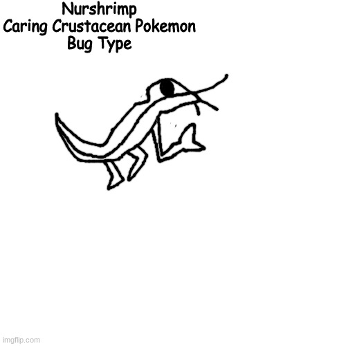 la creatura | Nurshrimp
Caring Crustacean Pokemon
Bug Type | made w/ Imgflip meme maker