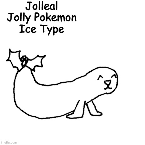 ice | Jolleal
Jolly Pokemon
Ice Type | made w/ Imgflip meme maker