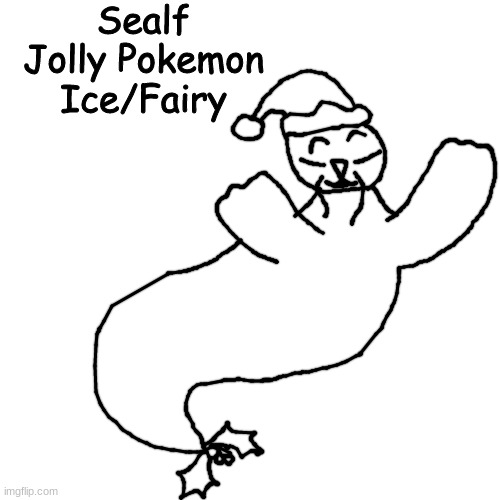 ice | Sealf
Jolly Pokemon
Ice/Fairy | made w/ Imgflip meme maker