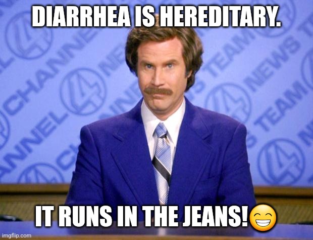 This just in  | DIARRHEA IS HEREDITARY. IT RUNS IN THE JEANS!😁 | image tagged in this just in | made w/ Imgflip meme maker