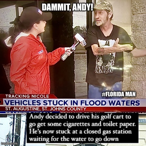 You Had One Job, Andy! Dammit! | DAMMIT, ANDY! #FLORIDA MAN | image tagged in cigarettes vs hurricane,florida man,florida,meanwhile in florida,hurricane,flooding | made w/ Imgflip meme maker