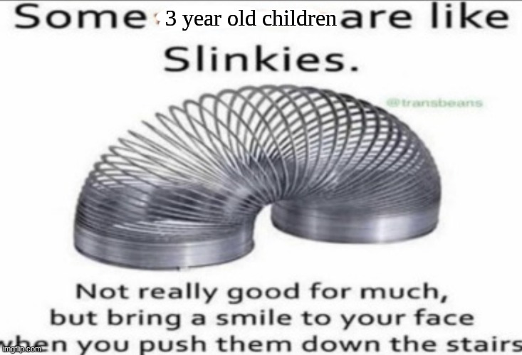 Some _ are like slinkies | 3 year old children | image tagged in some at like slinkies | made w/ Imgflip meme maker