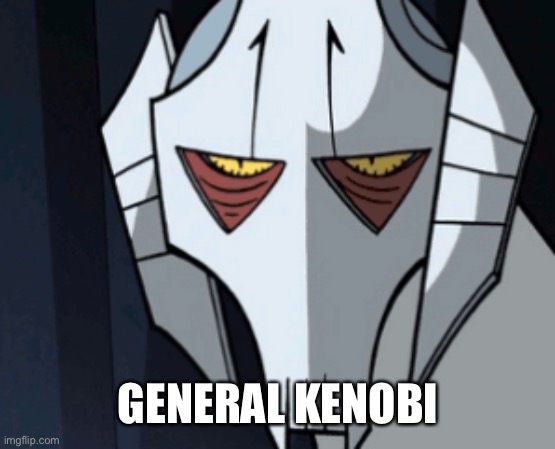 Grevious Bruh Moment | GENERAL KENOBI | image tagged in grevious bruh moment | made w/ Imgflip meme maker