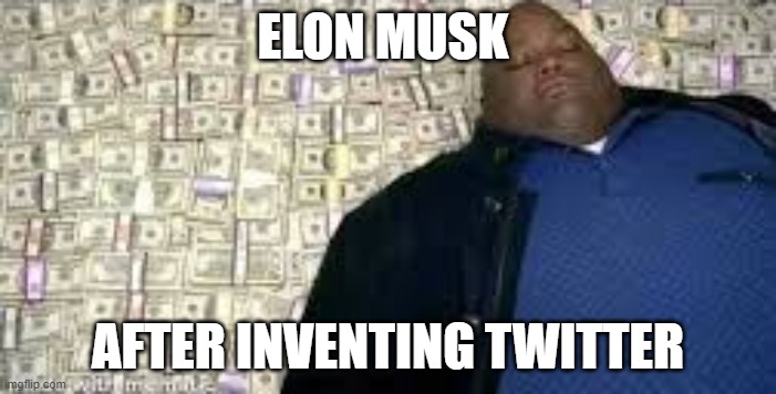 X after inventing Y | ELON MUSK; AFTER INVENTING TWITTER | image tagged in x after inventing y | made w/ Imgflip meme maker