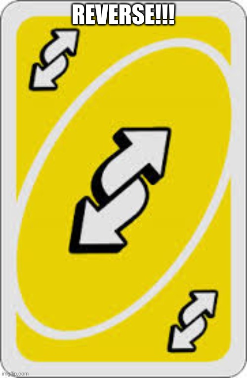 Uno Reverse Card | REVERSE!!! | image tagged in uno reverse card | made w/ Imgflip meme maker