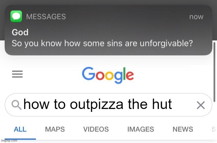 So you know how some sins are unforgivable? | how to outpizza the hut | image tagged in so you know how some sins are unforgivable | made w/ Imgflip meme maker