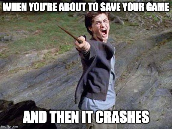 Harry Potter Meme |  WHEN YOU'RE ABOUT TO SAVE YOUR GAME; AND THEN IT CRASHES | image tagged in harry potter yelling,gaming,unfair,lol | made w/ Imgflip meme maker