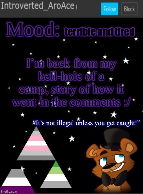 I’M SO GLAD THAT I’M BACK TAHT IT WAS THAT BAD | terrible and tired; I’m back from my hell-hole of a camp, story of how it went in the comments :/ | image tagged in introverted_aroace s announcement temp | made w/ Imgflip meme maker