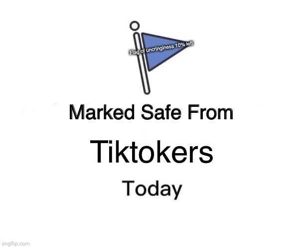 Marked Safe From | Flag of uncringiness 10% left; Tiktokers | image tagged in memes,marked safe from | made w/ Imgflip meme maker