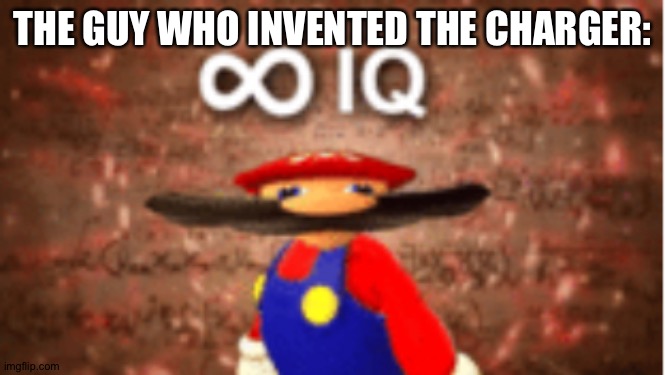 THE GUY WHO INVENTED THE CHARGER: | image tagged in infinite iq | made w/ Imgflip meme maker