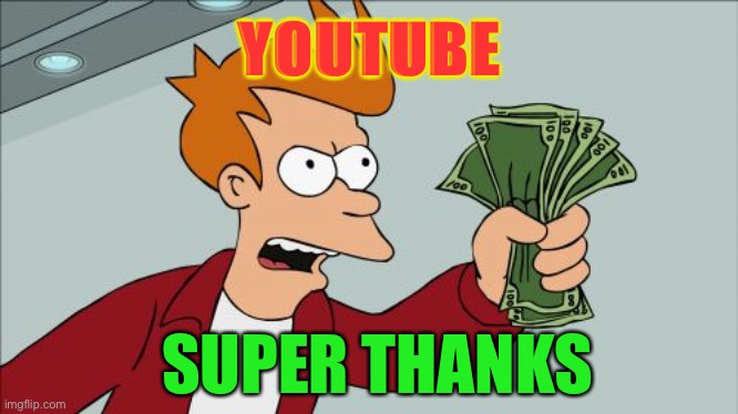 YouTube Super Thanks | YOUTUBE; SUPER THANKS | image tagged in memes,shut up and take my money fry | made w/ Imgflip meme maker