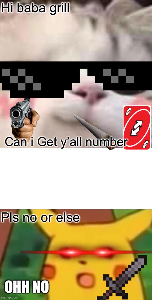 Hi baba grill; Can i Get y’all number; Pls no or else; OHH NO | image tagged in hehe,memes,surprised pikachu | made w/ Imgflip meme maker