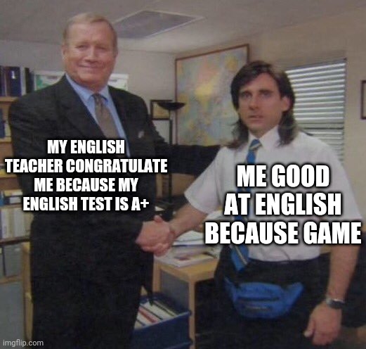 the office congratulations | MY ENGLISH TEACHER CONGRATULATE ME BECAUSE MY ENGLISH TEST IS A+; ME GOOD AT ENGLISH BECAUSE GAME | image tagged in the office congratulations | made w/ Imgflip meme maker