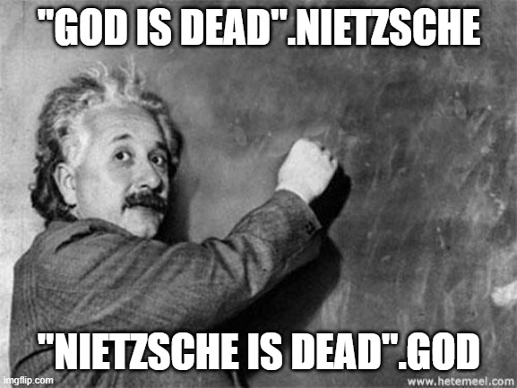 Einstein on God | "GOD IS DEAD".NIETZSCHE; "NIETZSCHE IS DEAD".GOD | image tagged in einstein on god | made w/ Imgflip meme maker