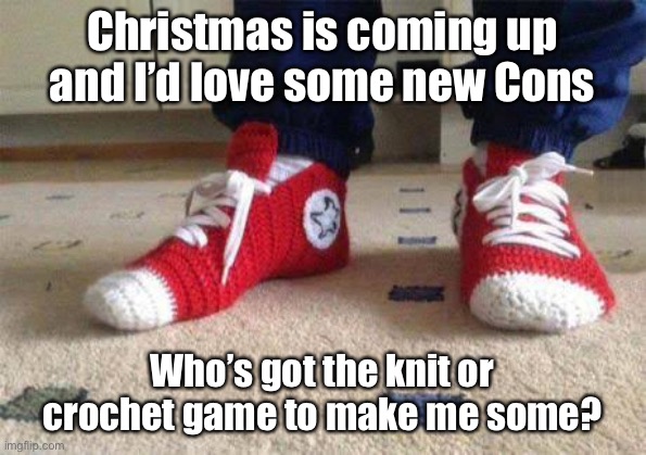 No cap, I need craft game | Christmas is coming up and I’d love some new Cons; Who’s got the knit or crochet game to make me some? | image tagged in socks,converse,cons,knitting,crochet | made w/ Imgflip meme maker