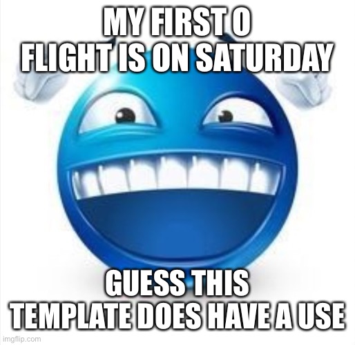 I know you people don’t know what an O Flight is so look up “Civil Air Patrol Squads near me” | MY FIRST O FLIGHT IS ON SATURDAY; GUESS THIS TEMPLATE DOES HAVE A USE | image tagged in laughing blue guy | made w/ Imgflip meme maker