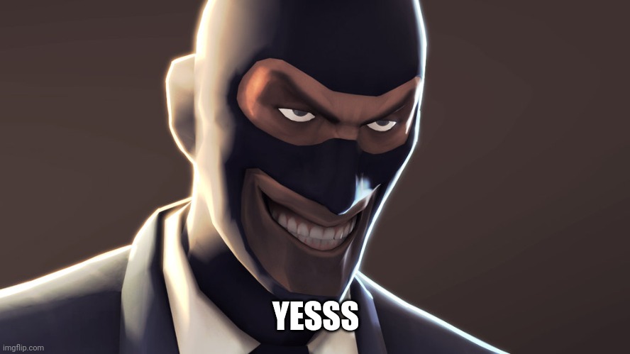 TF2 spy face | YESSS | image tagged in tf2 spy face | made w/ Imgflip meme maker