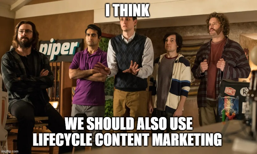 I THINK; WE SHOULD ALSO USE LIFECYCLE CONTENT MARKETING | made w/ Imgflip meme maker