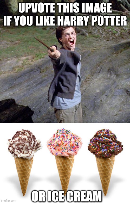 everybody likes them | UPVOTE THIS IMAGE IF YOU LIKE HARRY POTTER; OR ICE CREAM | image tagged in harry potter,icecream | made w/ Imgflip meme maker