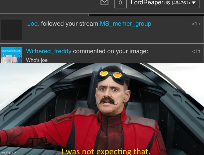 I was kidding by saying joe would join but holy- | image tagged in eggman i was not expecting that | made w/ Imgflip meme maker