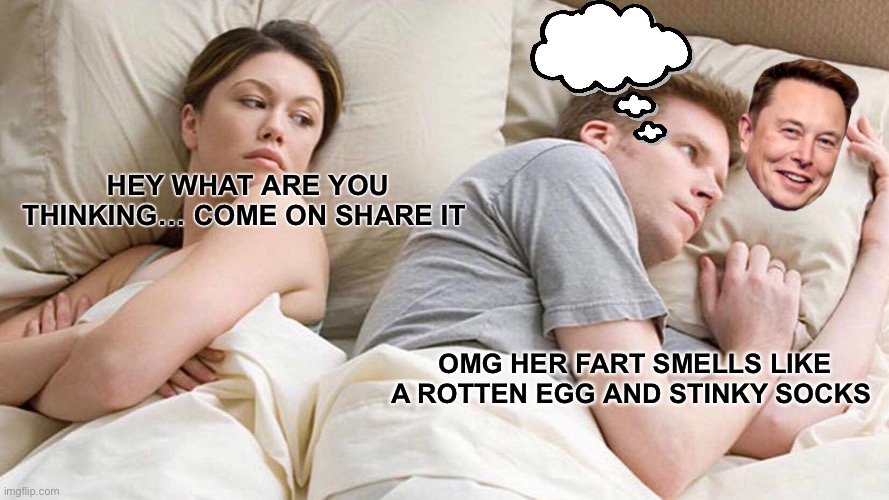 oops i dont want to look | HEY WHAT ARE YOU THINKING… COME ON SHARE IT; OMG HER FART SMELLS LIKE A ROTTEN EGG AND STINKY SOCKS | image tagged in memes,i bet he's thinking about other women | made w/ Imgflip meme maker