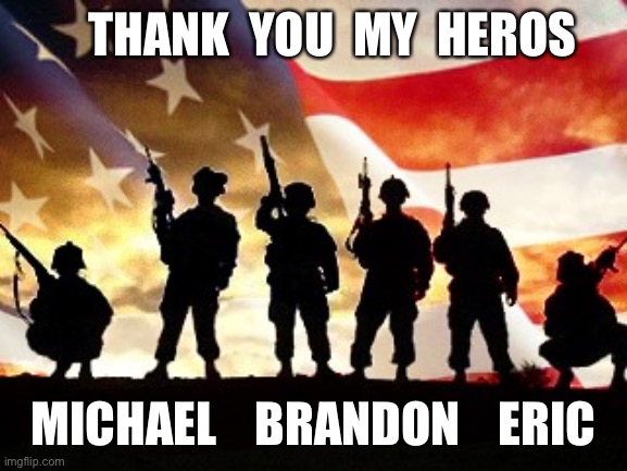 veterans day | THANK  YOU  MY  HEROS; MICHAEL    BRANDON    ERIC | image tagged in veterans day | made w/ Imgflip meme maker