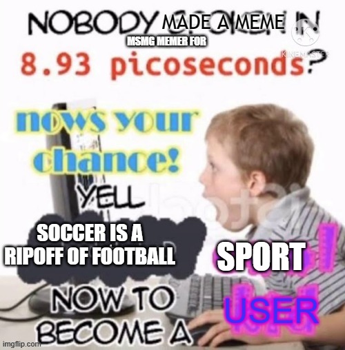 football vs soccer | SPORT; SOCCER IS A RIPOFF OF FOOTBALL | image tagged in dead stream,football,soccer | made w/ Imgflip meme maker