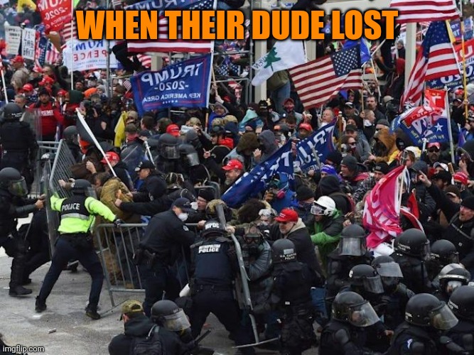 Cop-killer MAGA right wing Capitol Riot January 6th | WHEN THEIR DUDE LOST | image tagged in cop-killer maga right wing capitol riot january 6th | made w/ Imgflip meme maker