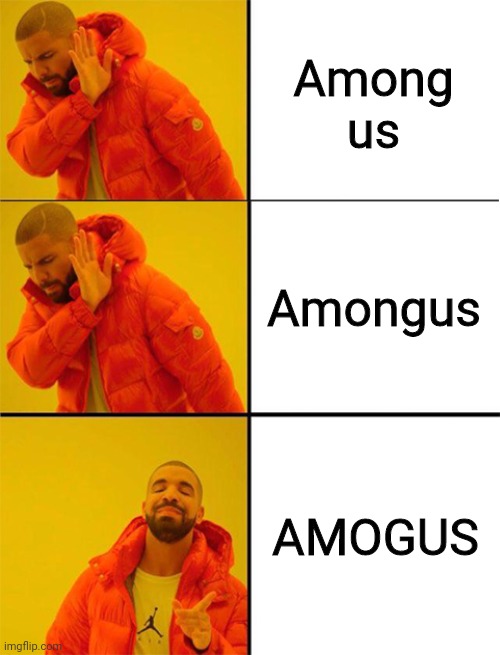 True | Among us; Amongus; AMOGUS | image tagged in drake meme 3 panels | made w/ Imgflip meme maker