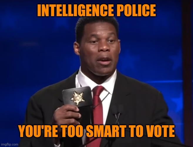 Herschel Walker | INTELLIGENCE POLICE YOU'RE TOO SMART TO VOTE | image tagged in herschel walker | made w/ Imgflip meme maker