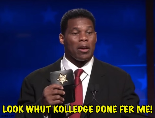 Herschel Walker | LOOK WHUT KOLLEDGE DONE FER ME! | image tagged in herschel walker | made w/ Imgflip meme maker