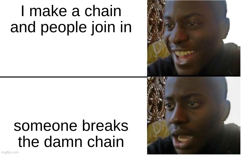 Stop it Get some help | I make a chain and people join in; someone breaks the damn chain | image tagged in disappointed black guy,stop it get some help | made w/ Imgflip meme maker