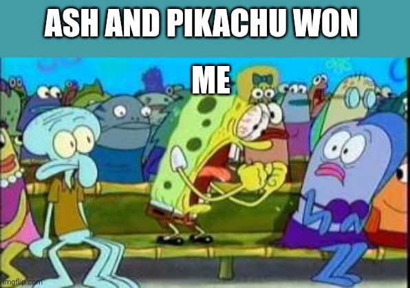 Best day of my life | ASH AND PIKACHU WON; ME | image tagged in spongebob yeah,pikachu,ash ketchum,charizard,pokemon,nintendo | made w/ Imgflip meme maker