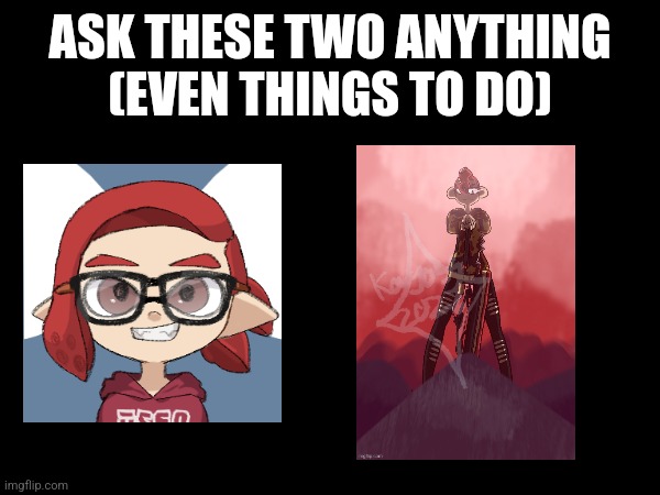 Yeah had to do that | ASK THESE TWO ANYTHING (EVEN THINGS TO DO) | image tagged in the marbs,they are brothers btw | made w/ Imgflip meme maker