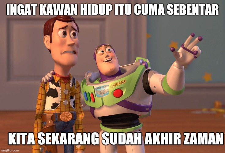 INGAT KAWAN HIDUP ITU CUMA SEBENTAR KITA SEKARANG SUDAH AKHIR ZAMAN | image tagged in memes,x x everywhere | made w/ Imgflip meme maker