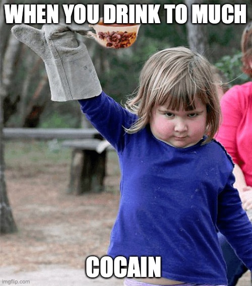 Game On | WHEN YOU DRINK TO MUCH; COCAIN | image tagged in game on | made w/ Imgflip meme maker