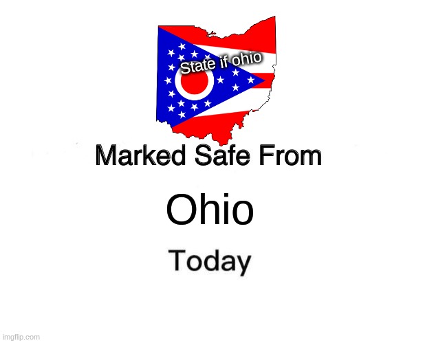 State Of Ohio Noooooo | State if ohio; Ohio | image tagged in memes,marked safe from | made w/ Imgflip meme maker