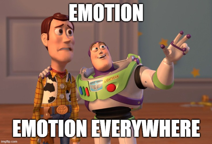 X, X Everywhere Meme | EMOTION; EMOTION EVERYWHERE | image tagged in memes,x x everywhere | made w/ Imgflip meme maker