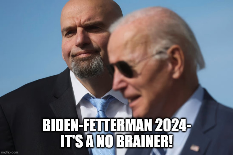 Dem ticket 2024 | BIDEN-FETTERMAN 2024-
IT'S A NO BRAINER! | image tagged in politics,president_joe_biden,brain dead | made w/ Imgflip meme maker