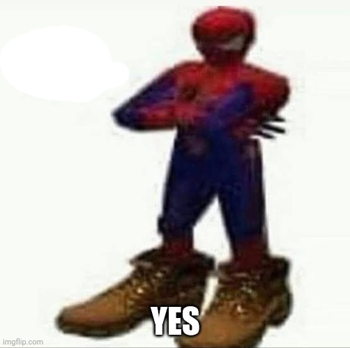 Spiderman with da Timbs | YES | image tagged in spiderman with da timbs | made w/ Imgflip meme maker