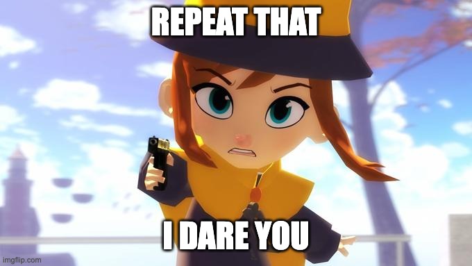 REPEAT THAT I DARE YOU | image tagged in hat kid with a gun | made w/ Imgflip meme maker